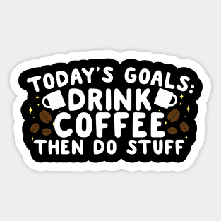 Today's Goals Drink Coffee Then Do Stuff Sticker